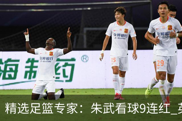 精选足篮专家：朱武看球9连红 英超大师5连红